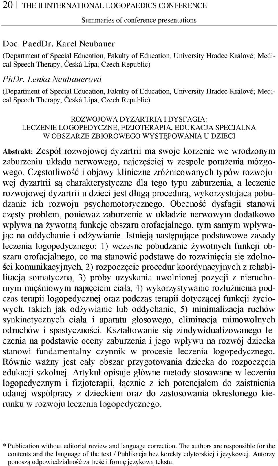 Lenka Neubauerová (Department of Special Education, Fakulty of Education, University Hradec Králové; Medical Speech Therapy, Česká Lípa; Czech Republic) ROZWOJOWA DYZARTRIA I DYSFAGIA: LECZENIE