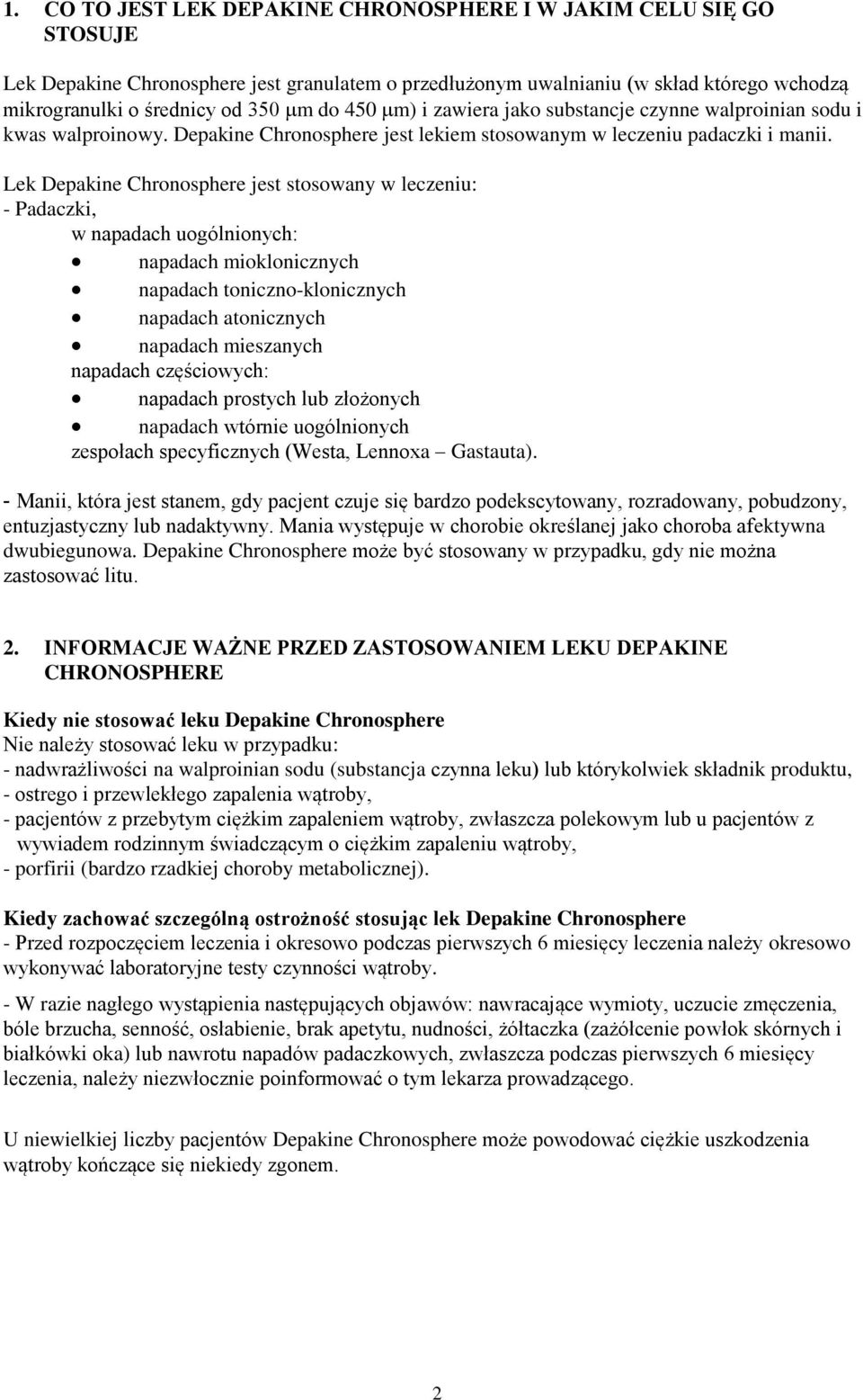 Lek Depakine Chronosphere jest stosowany w leczeniu: - Padaczki, w napadach uogólnionych: napadach mioklonicznych napadach toniczno-klonicznych napadach atonicznych napadach mieszanych napadach