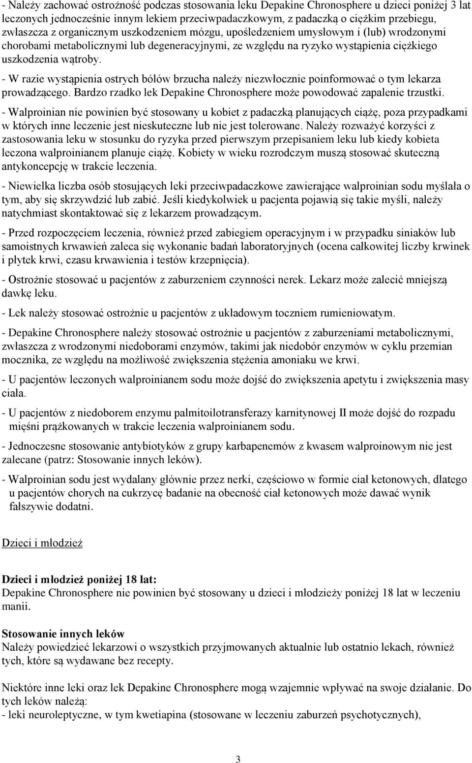 - W razie wystąpienia ostrych bólów brzucha należy niezwłocznie poinformować o tym lekarza prowadzącego. Bardzo rzadko lek Depakine Chronosphere może powodować zapalenie trzustki.