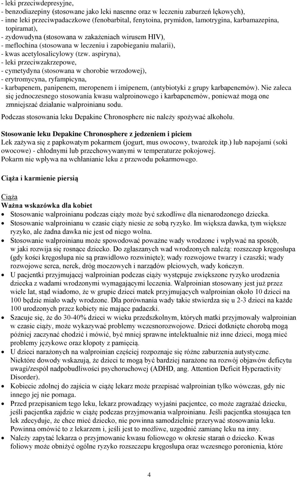 aspiryna), - leki przeciwzakrzepowe, - cymetydyna (stosowana w chorobie wrzodowej), - erytromycyna, ryfampicyna, - karbapenem, panipenem, meropenem i imipenem, (antybiotyki z grupy karbapenemów).