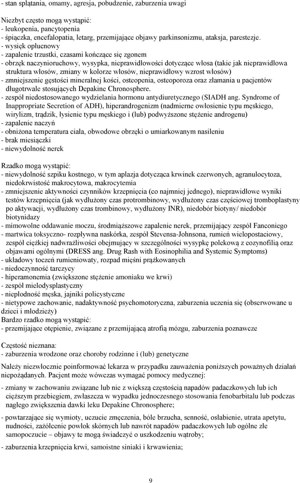 - wysięk opłucnowy - zapalenie trzustki, czasami kończące się zgonem - obrzęk naczynioruchowy, wysypka, nieprawidłowości dotyczące włosa (takie jak nieprawidłowa struktura włosów, zmiany w kolorze