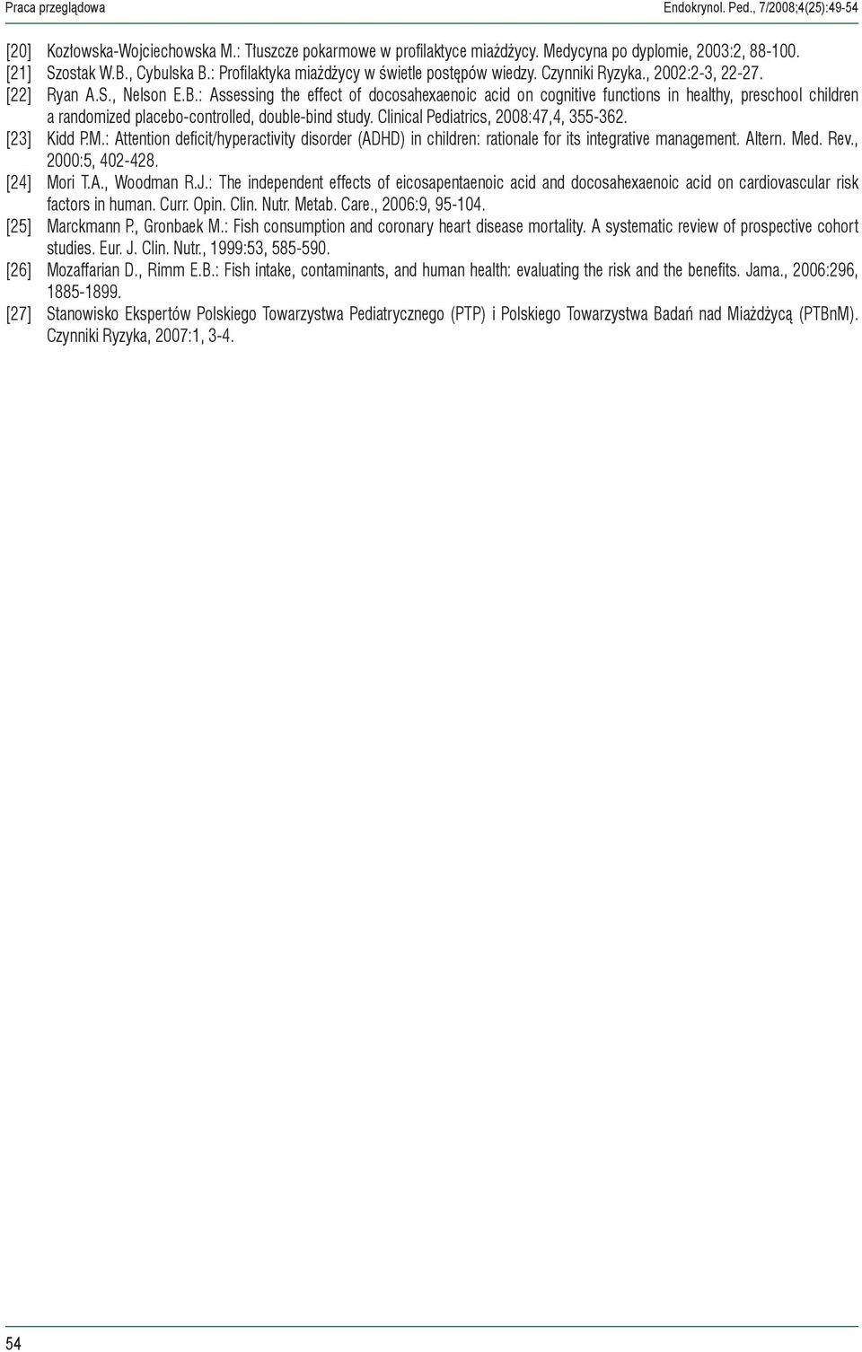 Clinical Pediatrics, 2008:47,4, 355-362. [23] Kidd P.M.: Attention deficit/hyperactivity disorder (ADHD) in children: rationale for its integrative management. Altern. Med. Rev., 2000:5, 402-428.