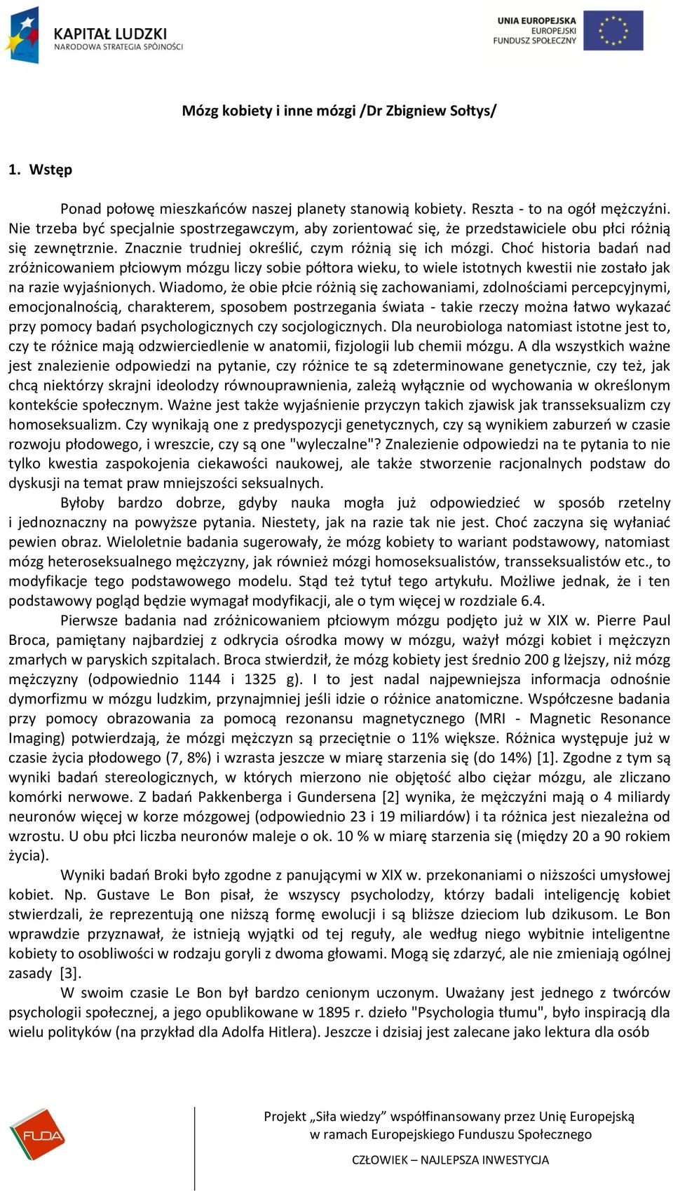 Chod historia badao nad zróżnicowaniem płciowym mózgu liczy sobie półtora wieku, to wiele istotnych kwestii nie zostało jak na razie wyjaśnionych.