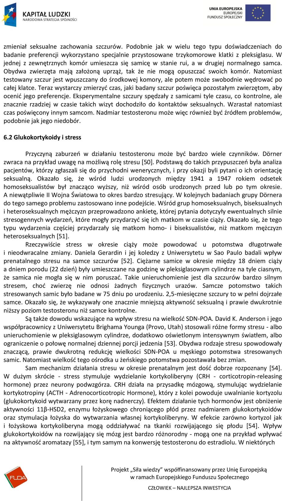 Natomiast testowany szczur jest wpuszczany do środkowej komory, ale potem może swobodnie wędrowad po całej klatce.