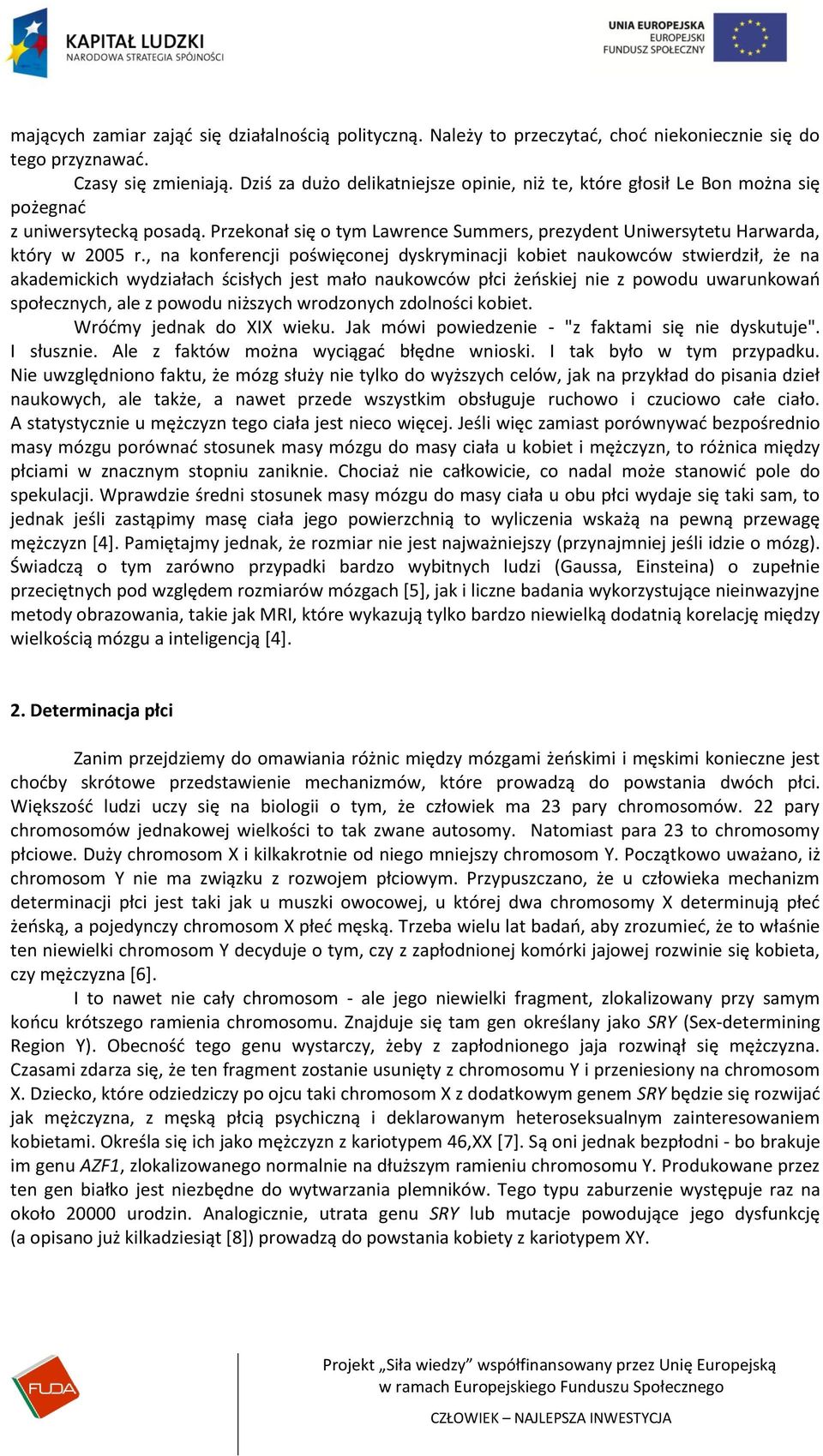 , na konferencji poświęconej dyskryminacji kobiet naukowców stwierdził, że na akademickich wydziałach ścisłych jest mało naukowców płci żeoskiej nie z powodu uwarunkowao społecznych, ale z powodu