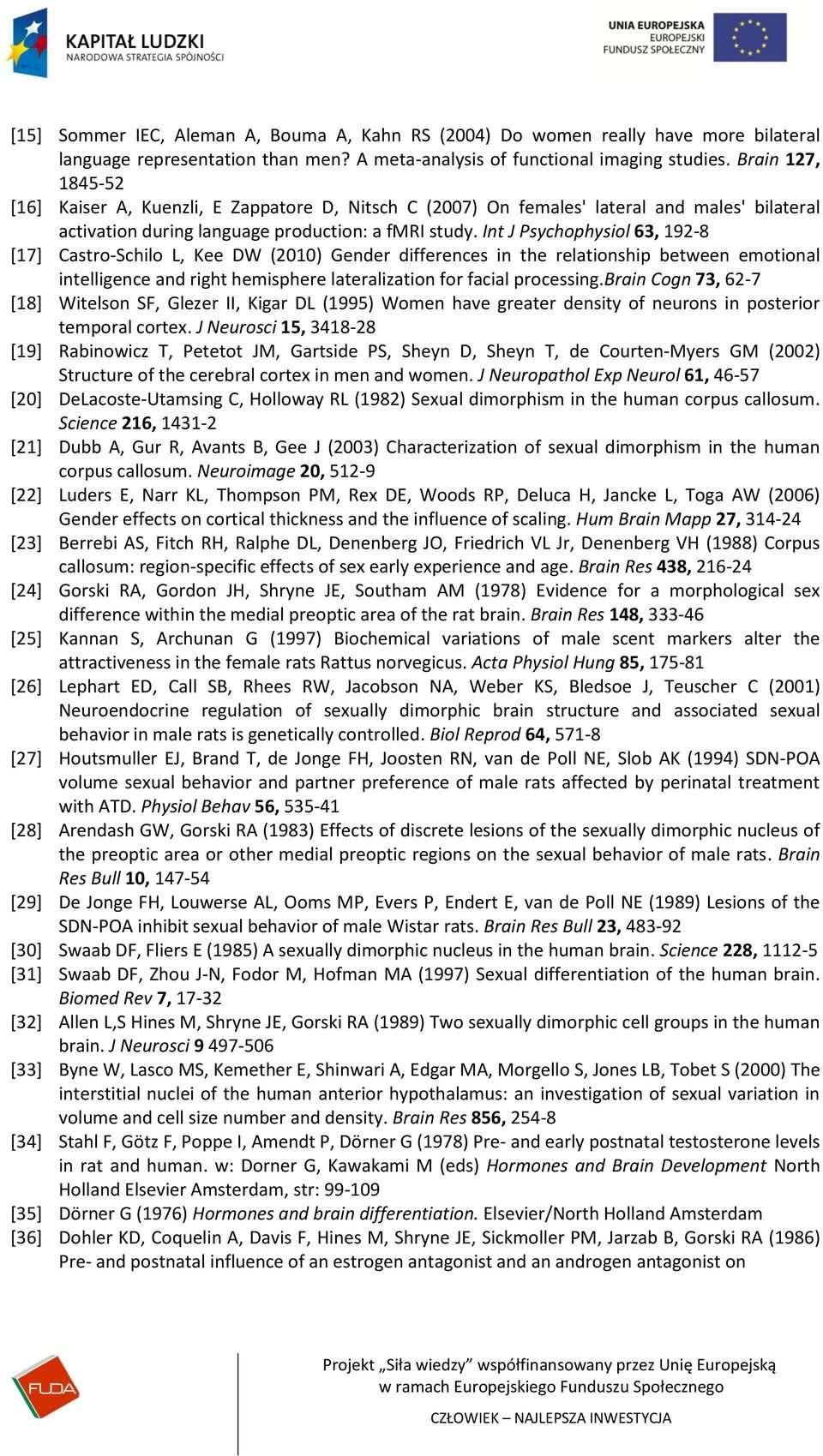 Int J Psychophysiol 63, 192-8 [17] Castro-Schilo L, Kee DW (2010) Gender differences in the relationship between emotional intelligence and right hemisphere lateralization for facial processing.