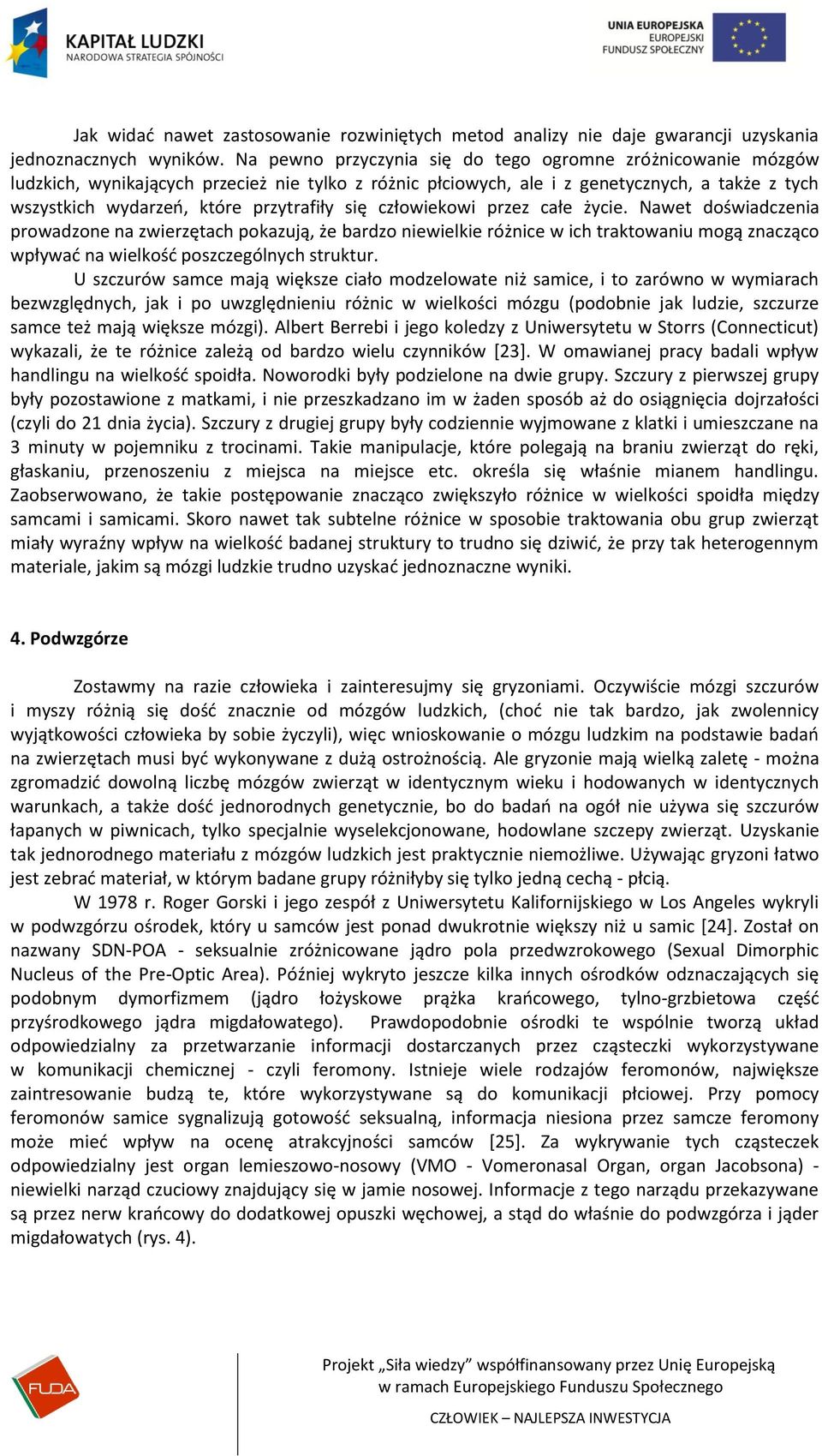 się człowiekowi przez całe życie. Nawet doświadczenia prowadzone na zwierzętach pokazują, że bardzo niewielkie różnice w ich traktowaniu mogą znacząco wpływad na wielkośd poszczególnych struktur.