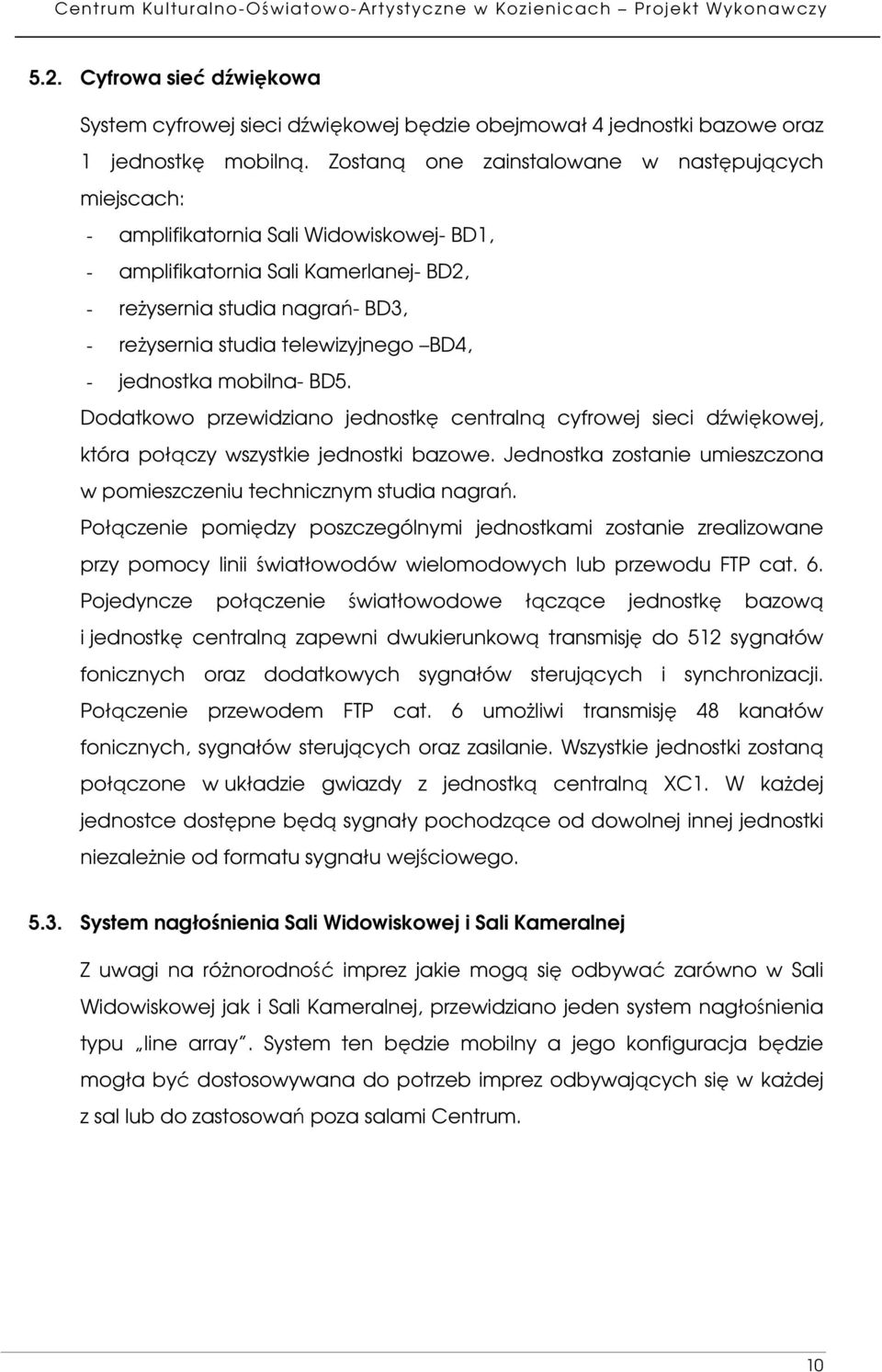 telewizyjnego BD4, - jednostka mobilna- BD5. Dodatkowo przewidziano jednostkę centralną cyfrowej sieci dźwiękowej, która połączy wszystkie jednostki bazowe.