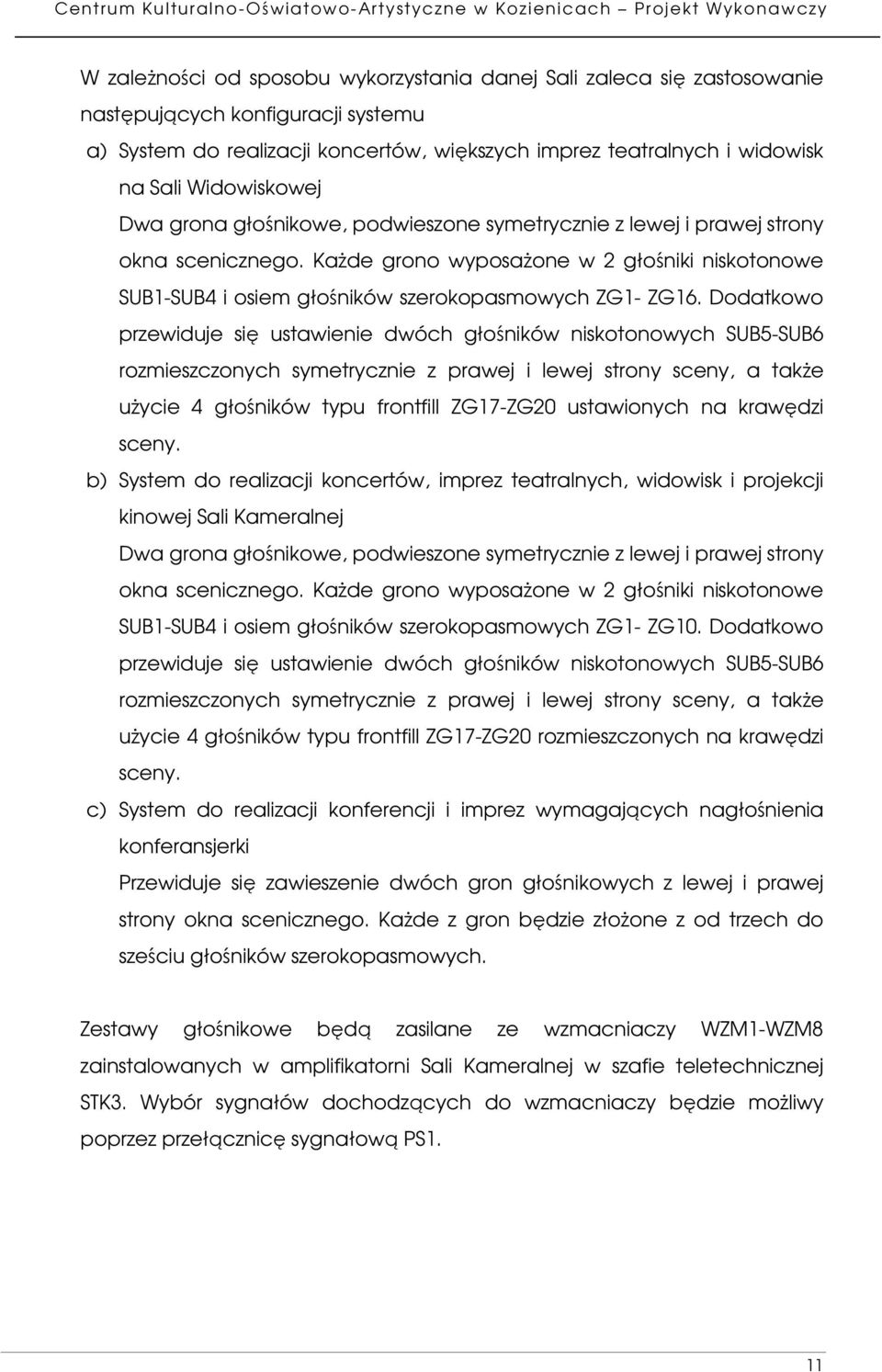 Każde grono wyposażone w 2 głośniki niskotonowe SUB1-SUB4 i osiem głośników szerokopasmowych ZG1- ZG16.