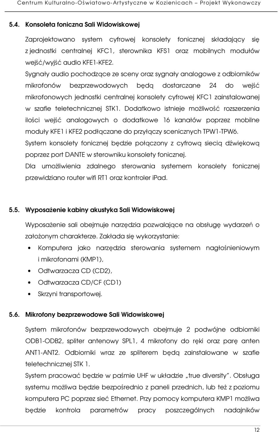 Sygnały audio pochodzące ze sceny oraz sygnały analogowe z odbiorników mikrofonów bezprzewodowych będą dostarczane 24 do wejść mikrofonowych jednostki centralnej konsolety cyfrowej KFC1