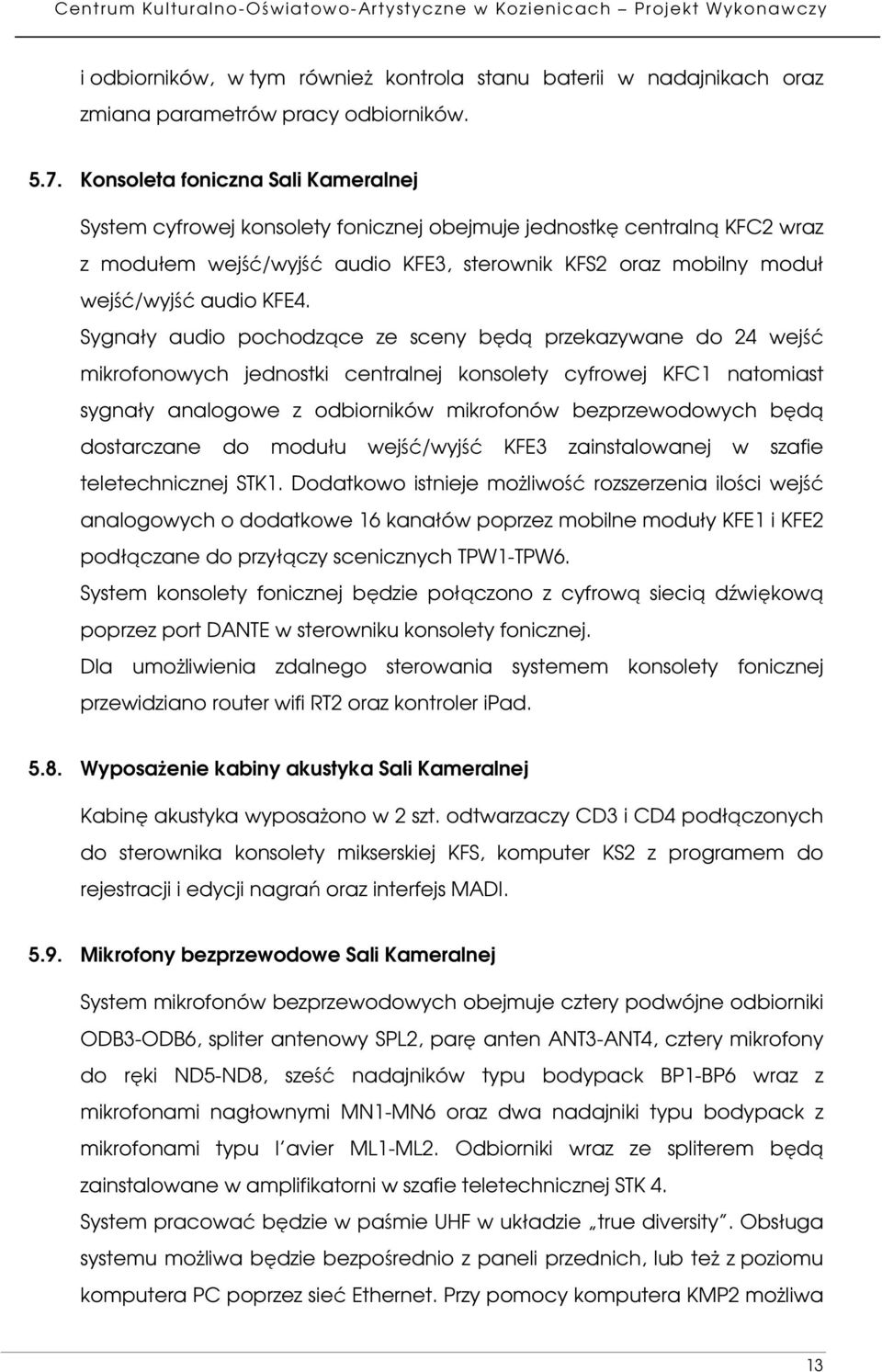 KFE4. Sygnały audio pochodzące ze sceny będą przekazywane do 24 wejść mikrofonowych jednostki centralnej konsolety cyfrowej KFC1 natomiast sygnały analogowe z odbiorników mikrofonów bezprzewodowych