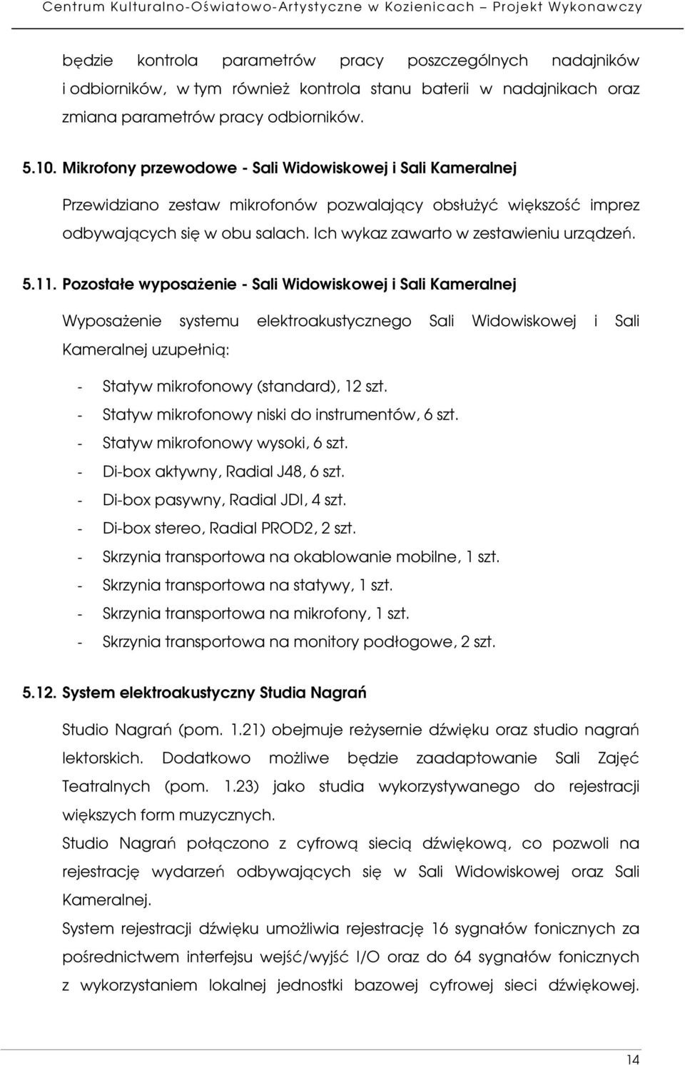 5.11. Pozostałe wyposażenie - Sali Widowiskowej i Sali Kameralnej Wyposażenie systemu elektroakustycznego Sali Widowiskowej i Sali Kameralnej uzupełnią: - Statyw mikrofonowy (standard), 12 szt.