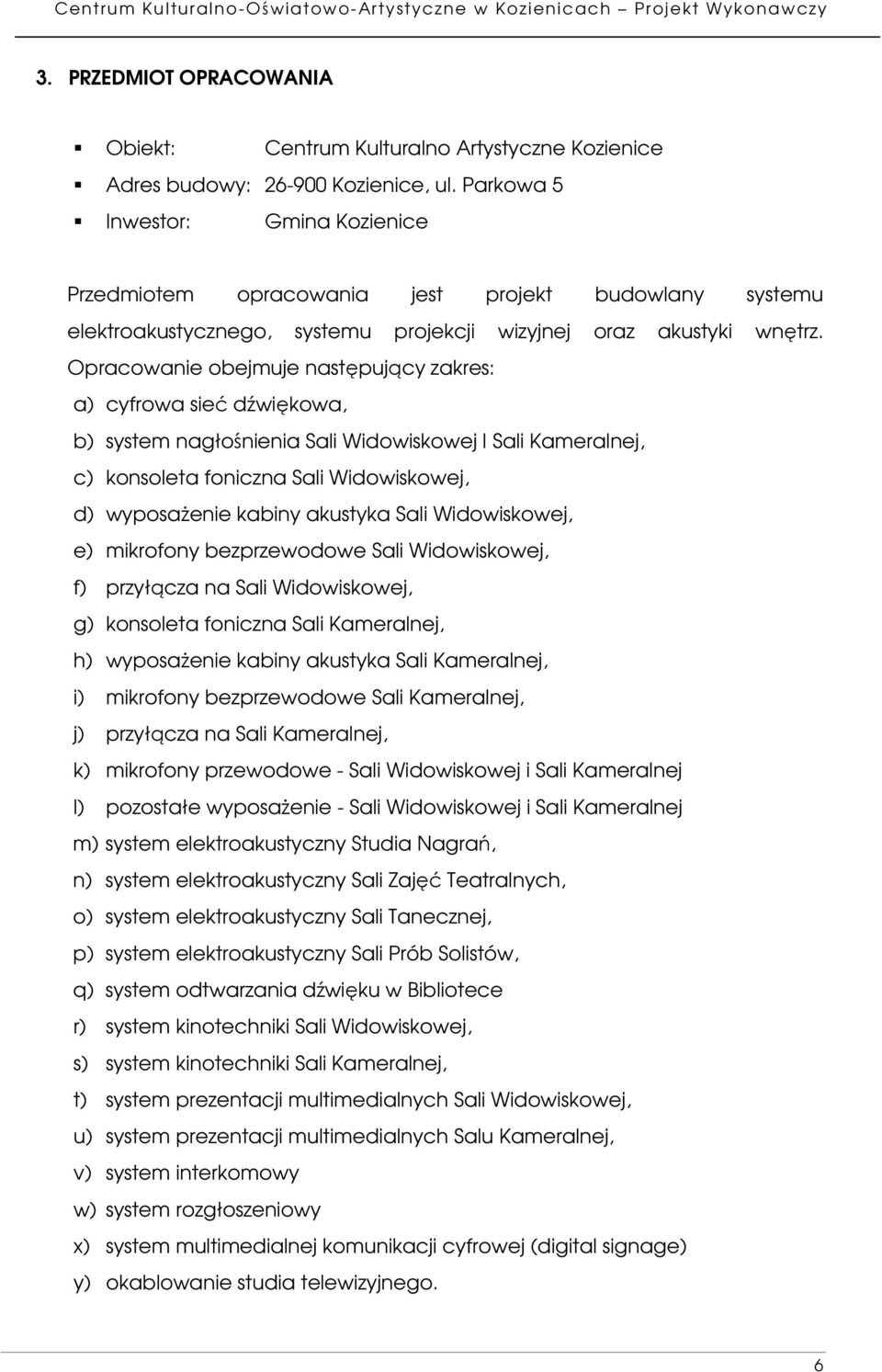 Opracowanie obejmuje następujący zakres: a) cyfrowa sieć dźwiękowa, b) system nagłośnienia Sali Widowiskowej I Sali Kameralnej, c) konsoleta foniczna Sali Widowiskowej, d) wyposażenie kabiny akustyka