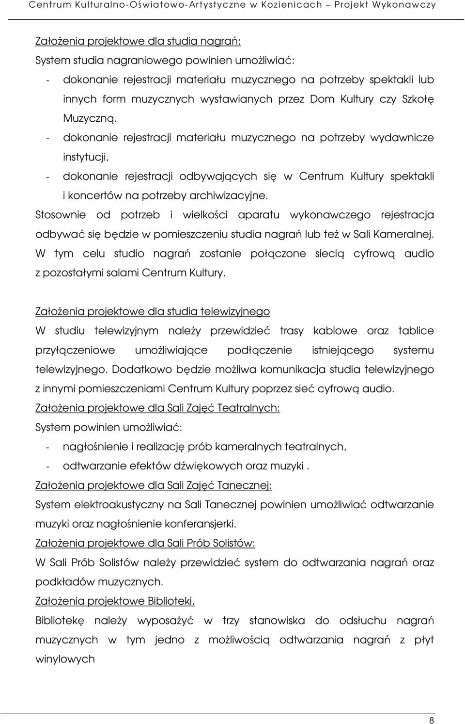 - dokonanie rejestracji materiału muzycznego na potrzeby wydawnicze instytucji, - dokonanie rejestracji odbywających się w Centrum Kultury spektakli i koncertów na potrzeby archiwizacyjne.