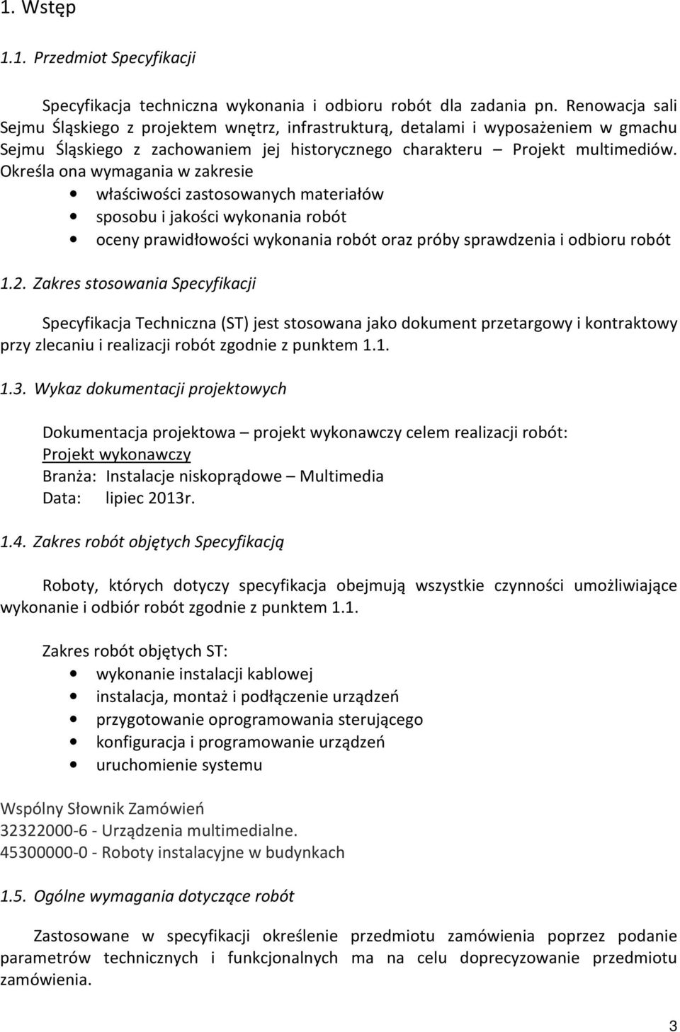 Określa ona wymagania w zakresie właściwości zastosowanych materiałów sposobu i jakości wykonania robót oceny prawidłowości wykonania robót oraz próby sprawdzenia i odbioru robót 1.2.