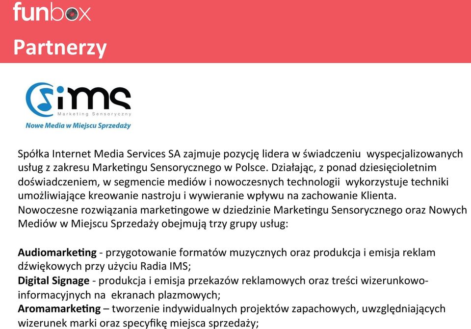 Nowoczesne rozwiązania marke]ngowe w dziedzinie Marke]ngu Sensorycznego oraz Nowych Mediów w Miejscu Sprzedaży obejmują trzy grupy usług: AudiomarkePng - przygotowanie formatów muzycznych oraz