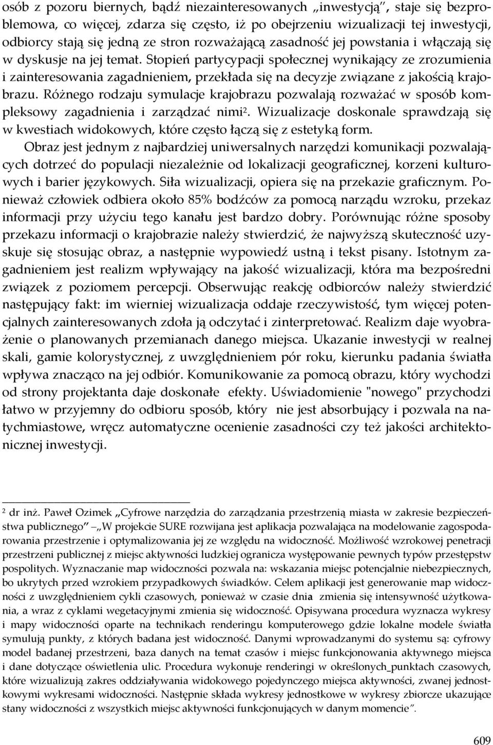 Stopień partycypacji społecznej wynikający ze zrozumienia i zainteresowania zagadnieniem, przekłada się na decyzje związane z jakością krajobrazu.