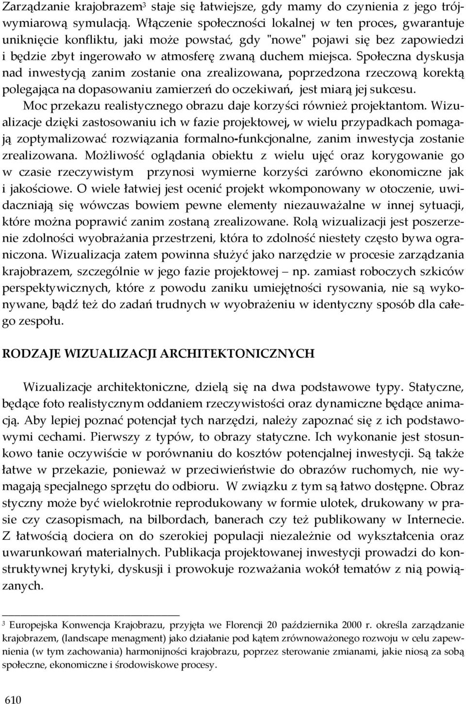 Społeczna dyskusja nad inwestycją zanim zostanie ona zrealizowana, poprzedzona rzeczową korektą polegająca na dopasowaniu zamierzeń do oczekiwań, jest miarą jej sukcesu.