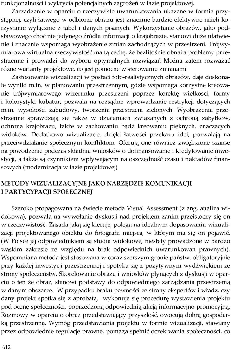 Wykorzystanie obrazów, jako podstawowego choć nie jedynego źródła informacji o krajobrazie, stanowi duże ułatwienie i znacznie wspomaga wyobrażenie zmian zachodzących w przestrzeni.