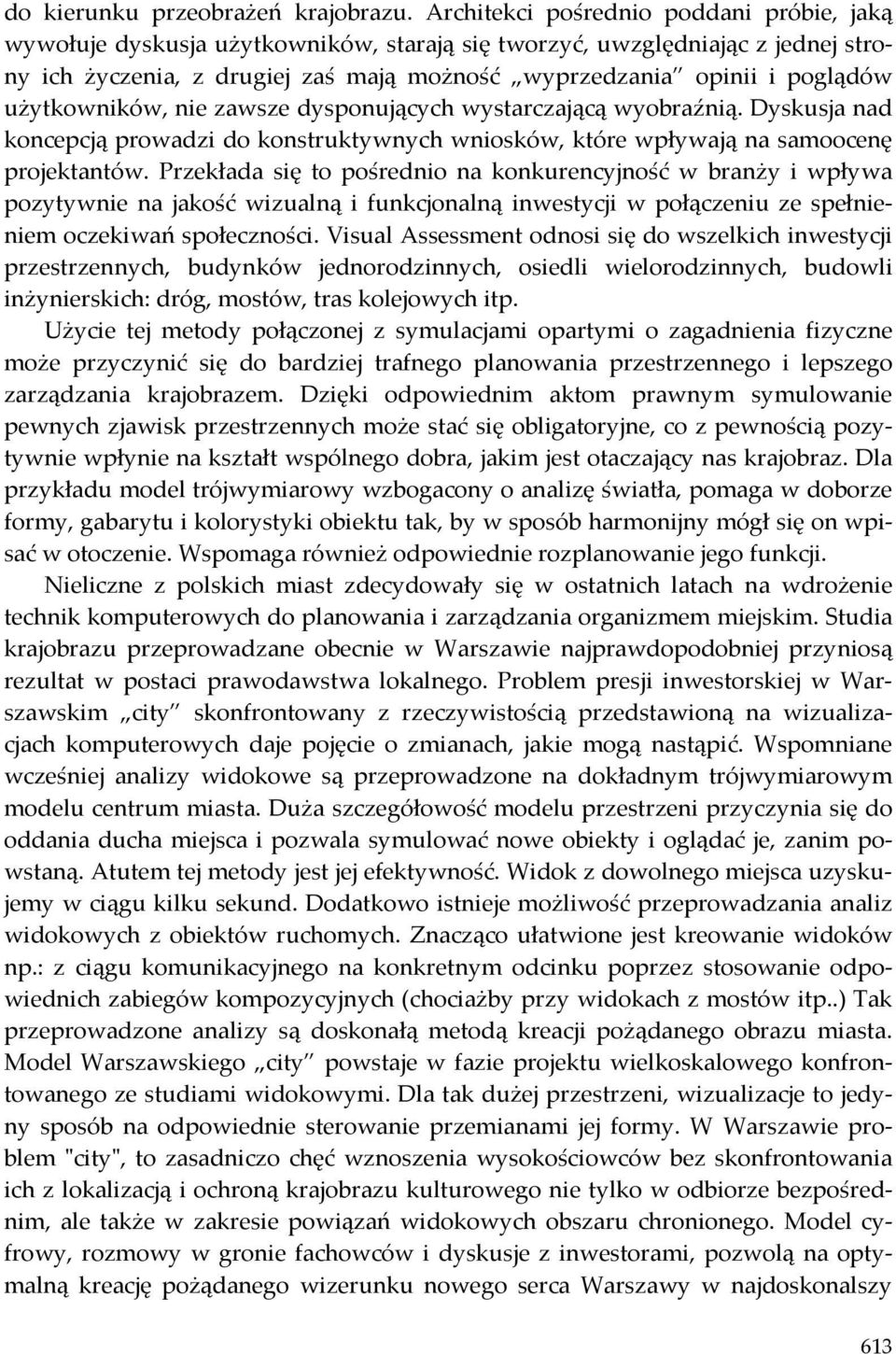 użytkowników, nie zawsze dysponujących wystarczającą wyobraźnią. Dyskusja nad koncepcją prowadzi do konstruktywnych wniosków, które wpływają na samoocenę projektantów.