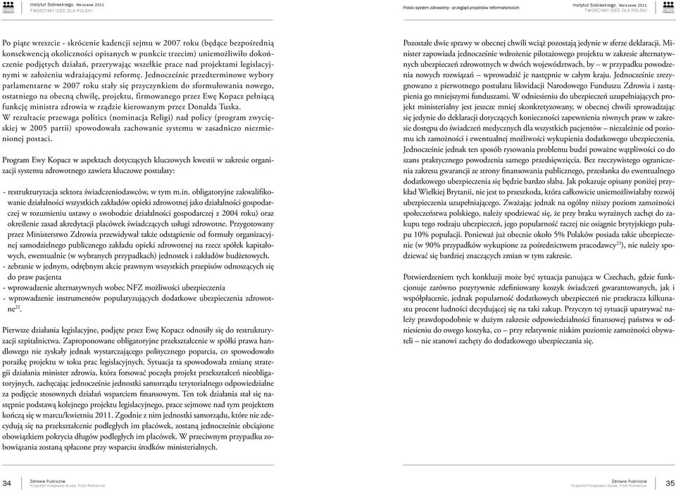 Jednocześnie przedterminowe wybory parlamentarne w 2007 roku stały się przyczynkiem do sformułowania nowego, ostatniego na obecną chwilę, projektu, firmowanego przez Ewę Kopacz pełniącą funkcję