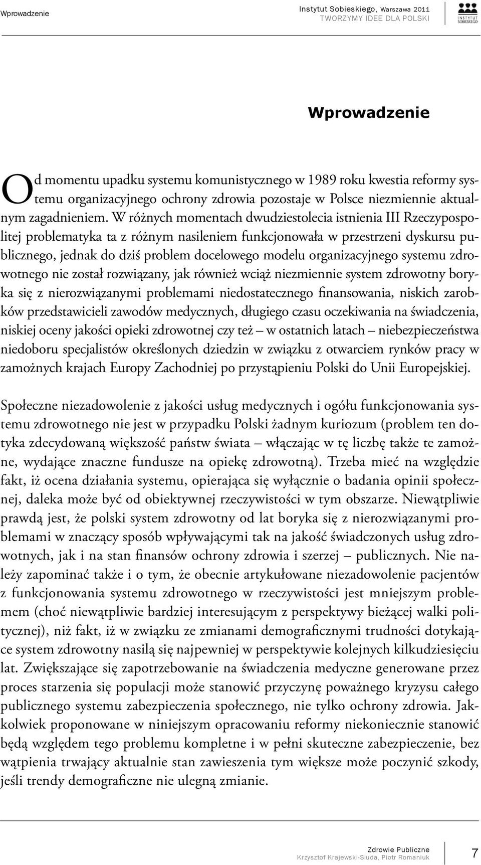 organizacyjnego systemu zdrowotnego nie został rozwiązany, jak również wciąż niezmiennie system zdrowotny boryka się z nierozwiązanymi problemami niedostatecznego finansowania, niskich zarobków