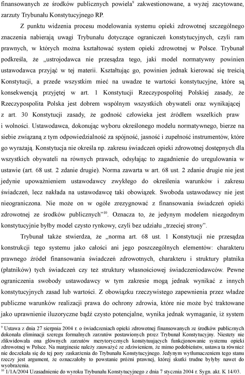 system opieki zdrowotnej w Polsce. Trybunał podkreśla, że ustrojodawca nie przesądza tego, jaki model normatywny powinien ustawodawca przyjąć w tej materii.