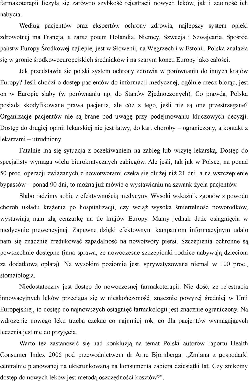 Spośród państw Europy Środkowej najlepiej jest w Słowenii, na Węgrzech i w Estonii. Polska znalazła się w gronie środkowoeuropejskich średniaków i na szarym końcu Europy jako całości.