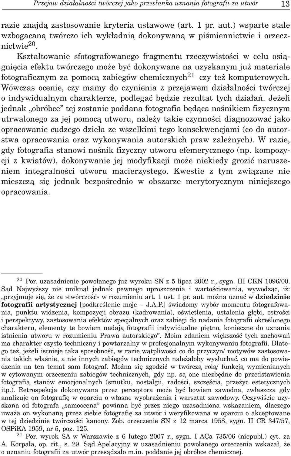 Kszta³towanie sfotografowanego fragmentu rzeczywistoœci w celu osi¹gniêcia efektu twórczego mo e byæ dokonywane na uzyskanym ju materiale fotograficznym za pomoc¹ zabiegów chemicznych 21 czy te