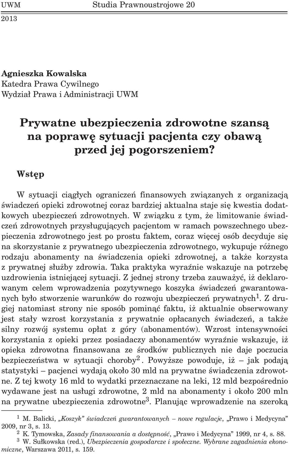 W zwi¹zku z tym, e limitowanie œwiadczeñ zdrowotnych przys³uguj¹cych pacjentom w ramach powszechnego ubezpieczenia zdrowotnego jest po prostu faktem, coraz wiêcej osób decyduje siê na skorzystanie z