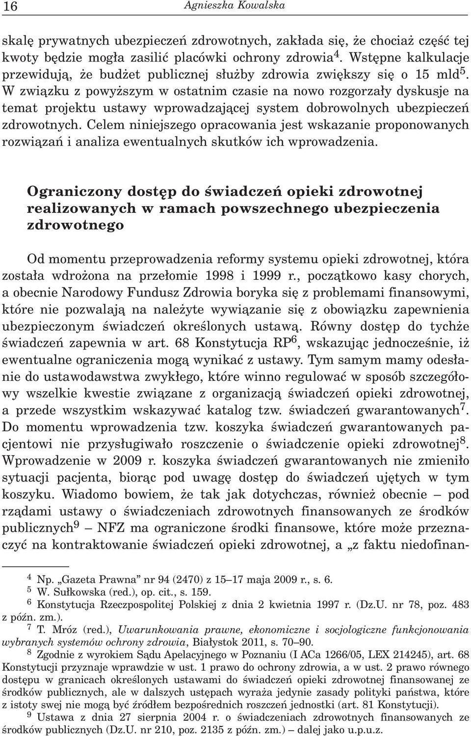 W zwi¹zku z powy szym w ostatnim czasie na nowo rozgorza³y dyskusje na temat projektu ustawy wprowadzaj¹cej system dobrowolnych ubezpieczeñ zdrowotnych.