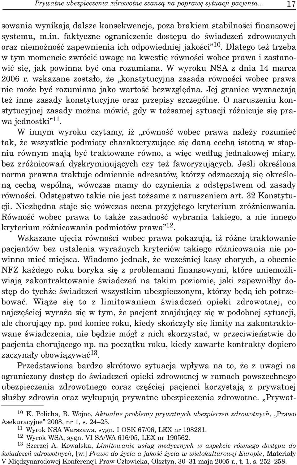 Dlatego te trzeba w tym momencie zwróciæ uwagê na kwestiê równoœci wobec prawa i zastanowiæ siê, jak powinna byæ ona rozumiana. W wyroku NSA z dnia 14 marca 2006 r.