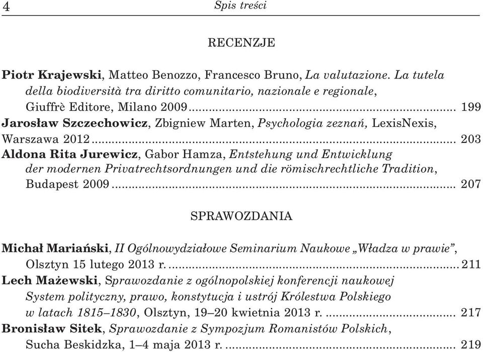 .. 203 Aldona Rita Jurewicz, Gabor Hamza, Entstehung und Entwicklung der modernen Privatrechtsordnungen und die römischrechtliche Tradition, Budapest 2009.