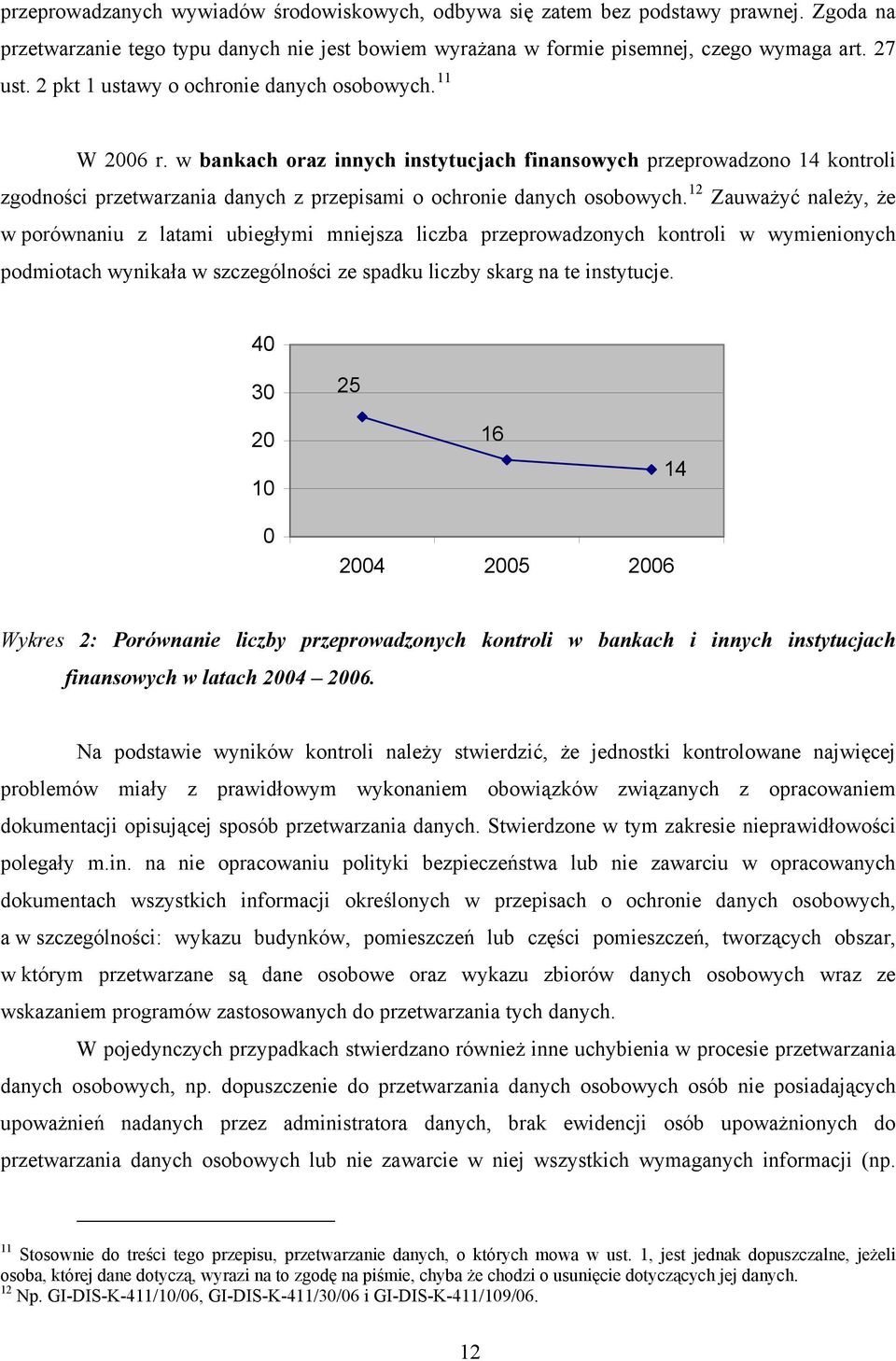 w bankach oraz innych instytucjach finansowych przeprowadzono 14 kontroli zgodności przetwarzania danych z przepisami o ochronie danych osobowych.