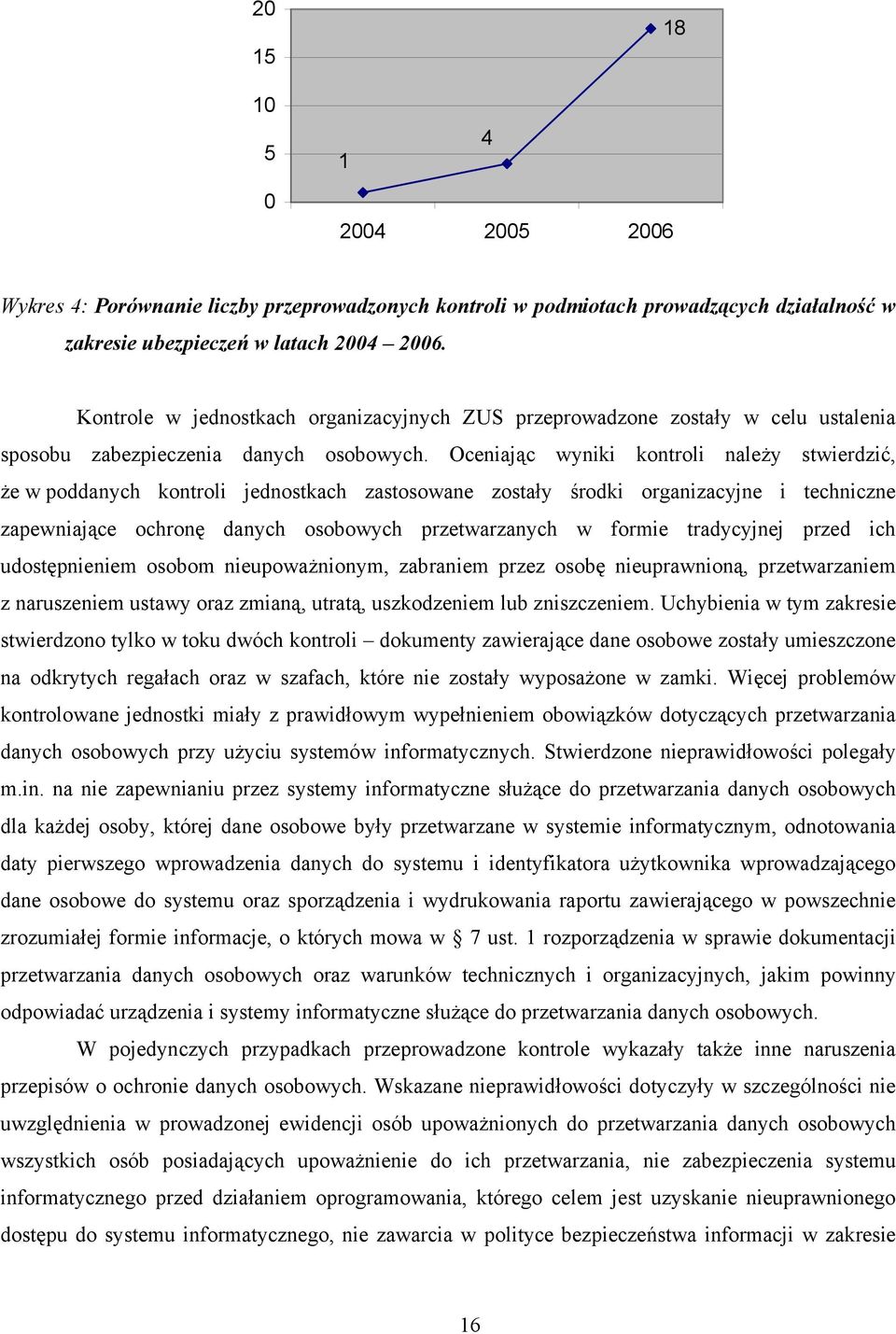 Oceniając wyniki kontroli należy stwierdzić, że w poddanych kontroli jednostkach zastosowane zostały środki organizacyjne i techniczne zapewniające ochronę danych osobowych przetwarzanych w formie