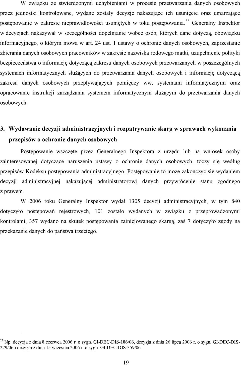 22 Generalny Inspektor w decyzjach nakazywał w szczególności dopełnianie wobec osób, których dane dotyczą, obowiązku informacyjnego, o którym mowa w art. 24 ust.