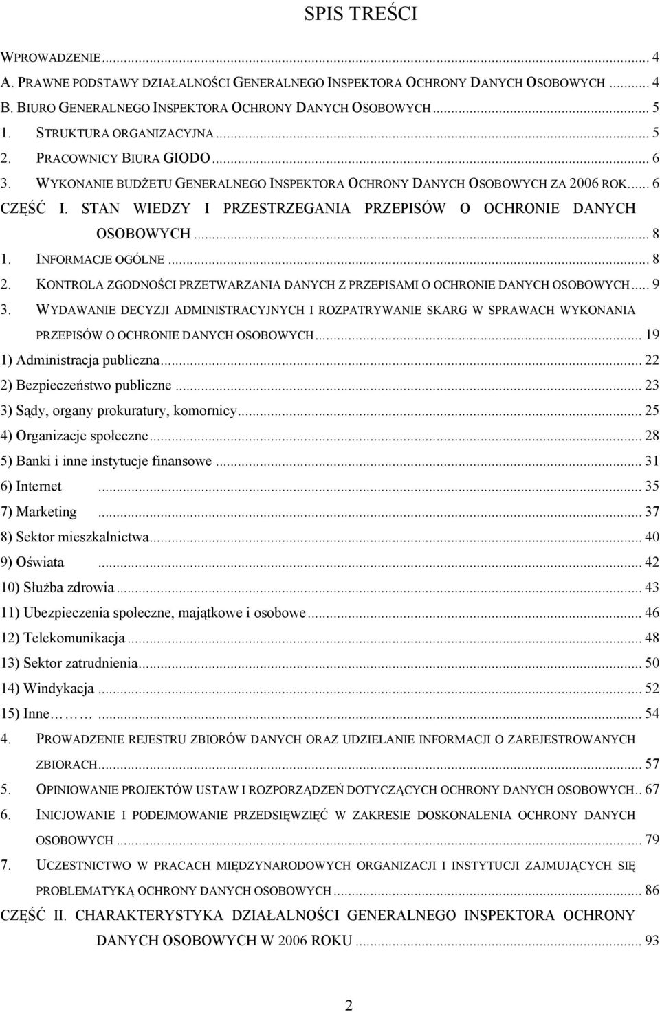 STAN WIEDZY I PRZESTRZEGANIA PRZEPISÓW O OCHRONIE DANYCH OSOBOWYCH... 8 1. INFORMACJE OGÓLNE... 8 2. KONTROLA ZGODNOŚCI PRZETWARZANIA DANYCH Z PRZEPISAMI O OCHRONIE DANYCH OSOBOWYCH... 9 3.