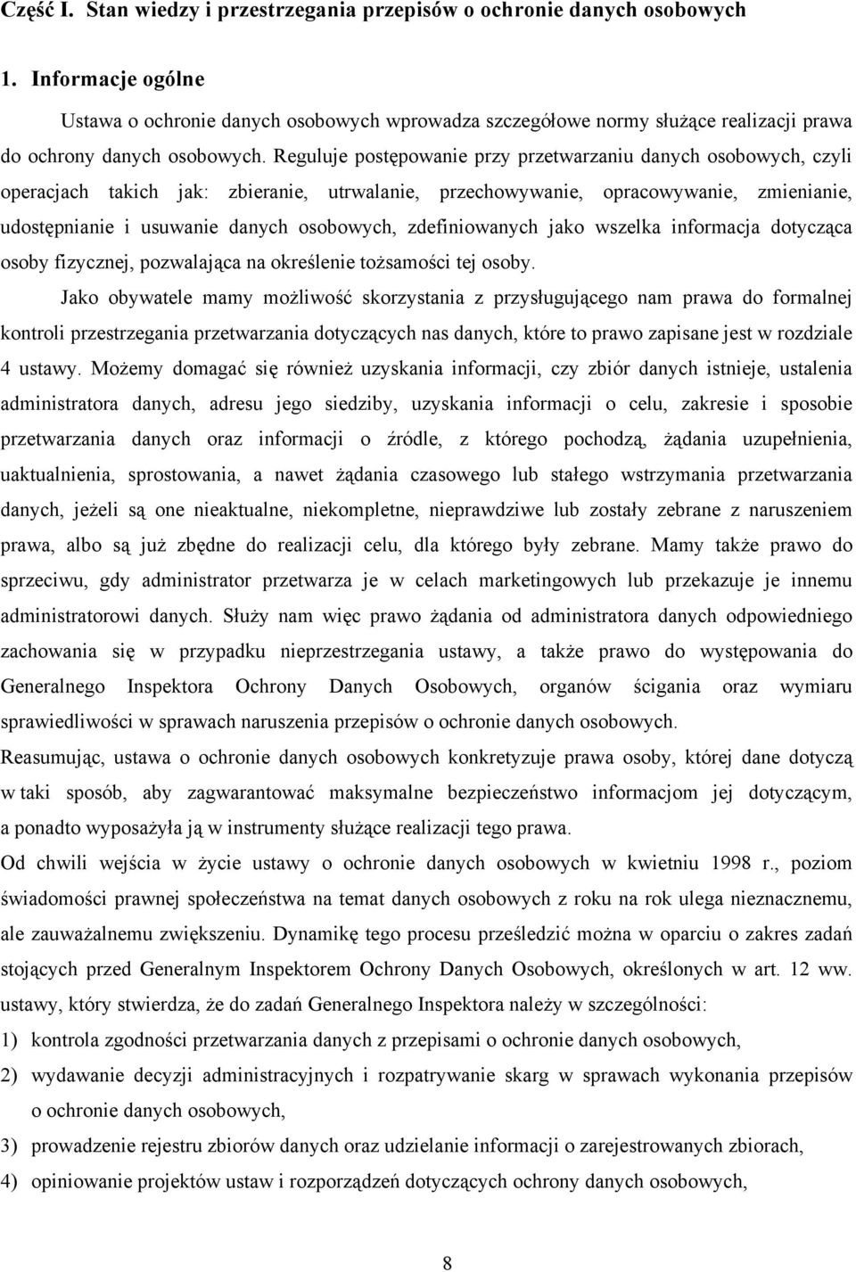 Reguluje postępowanie przy przetwarzaniu danych osobowych, czyli operacjach takich jak: zbieranie, utrwalanie, przechowywanie, opracowywanie, zmienianie, udostępnianie i usuwanie danych osobowych,