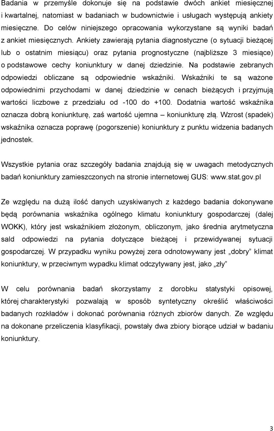 Ankiety zawierają pytania diagnostyczne (o sytuacji bieżącej lub o ostatnim miesiącu) oraz pytania prognostyczne (najbliższe 3 miesiące) o podstawowe cechy koniunktury w danej dziedzinie.