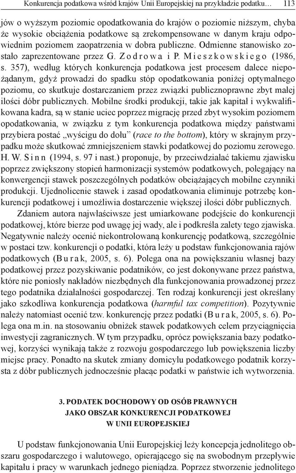 357), według których konkurencja podatkowa jest procesem dalece niepożądanym, gdyż prowadzi do spadku stóp opodatkowania poniżej optymalnego poziomu, co skutkuje dostarczaniem przez związki