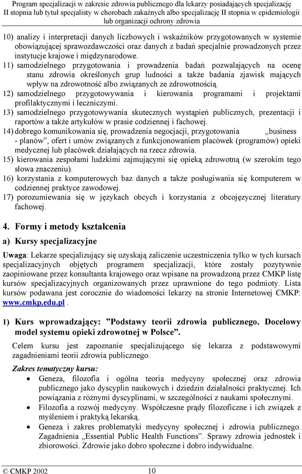 11) samodzielnego przygotowania i prowadzenia badań pozwalających na ocenę stanu zdrowia określonych grup ludności a także badania zjawisk mających wpływ na zdrowotność albo związanych ze