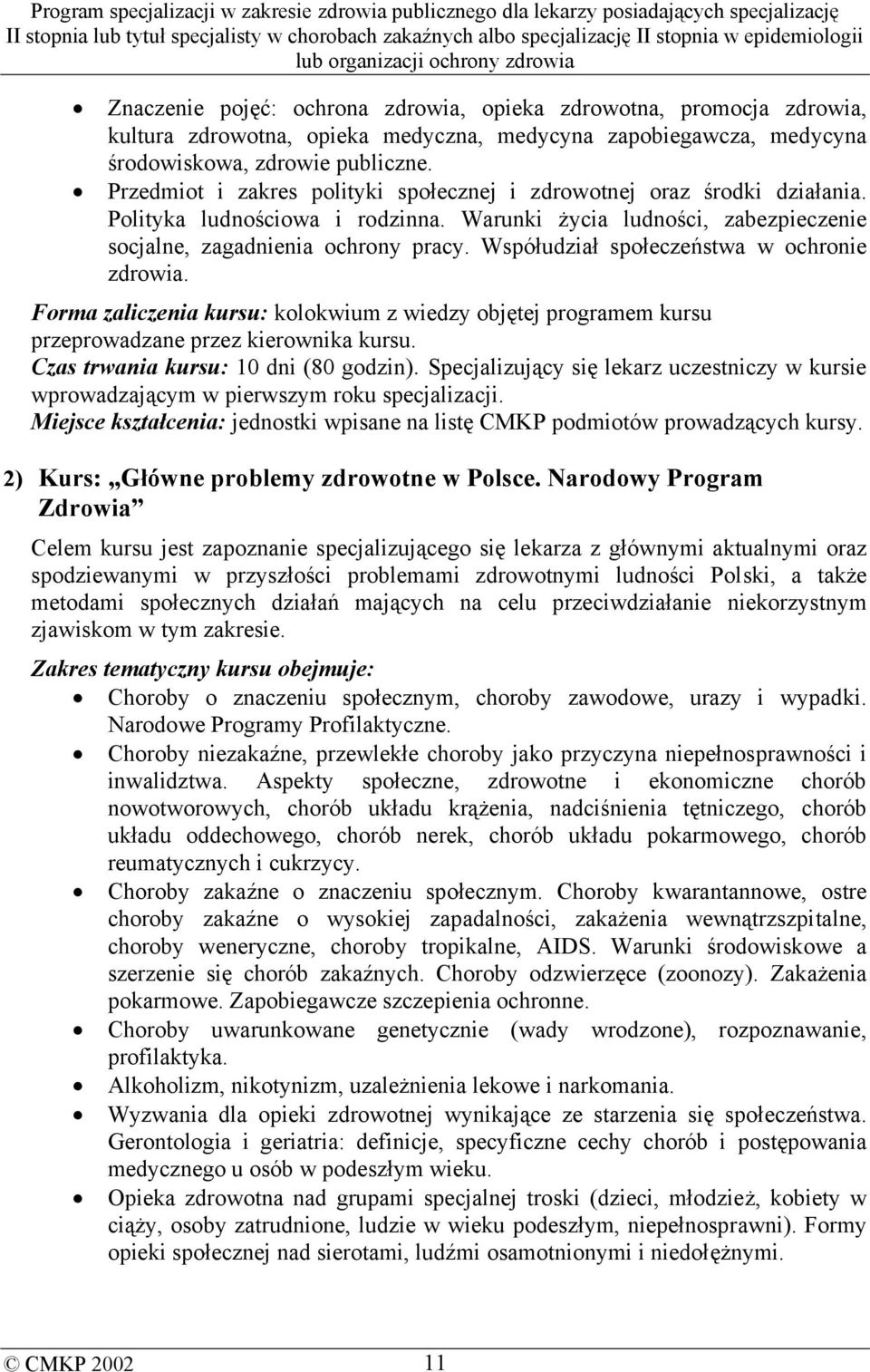 Współudział społeczeństwa w ochronie zdrowia. Forma zaliczenia kursu: kolokwium z wiedzy objętej programem kursu przeprowadzane przez kierownika kursu. Czas trwania kursu: 10 dni (80 godzin).