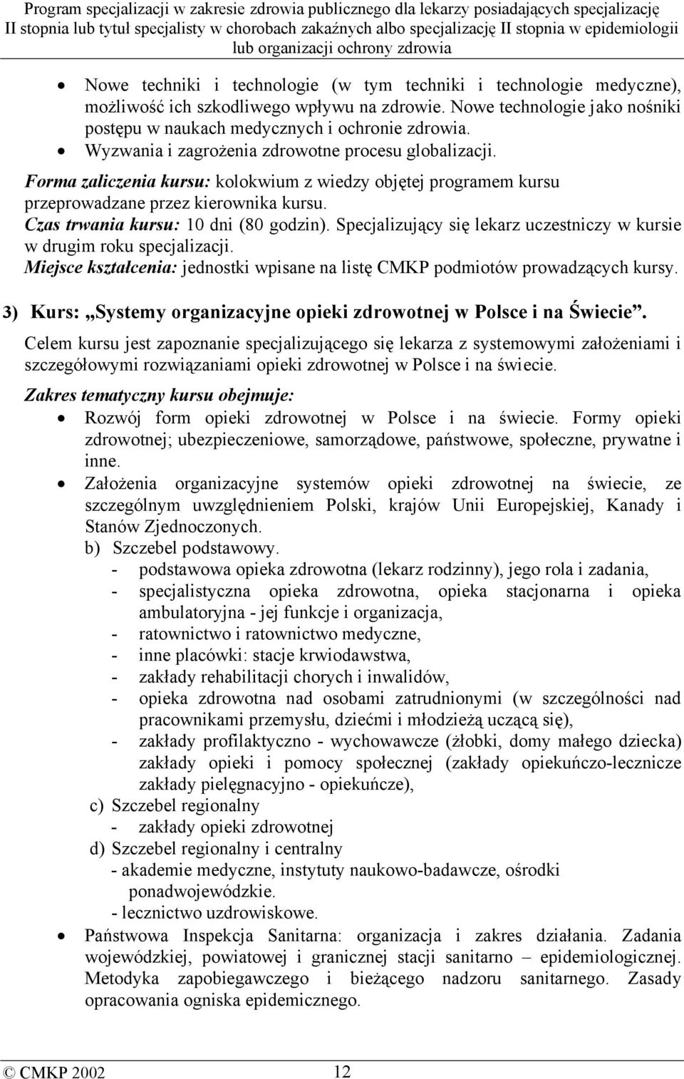 Specjalizujący się lekarz uczestniczy w kursie w drugim roku specjalizacji. Miejsce kształcenia: jednostki wpisane na listę CMKP podmiotów prowadzących kursy.