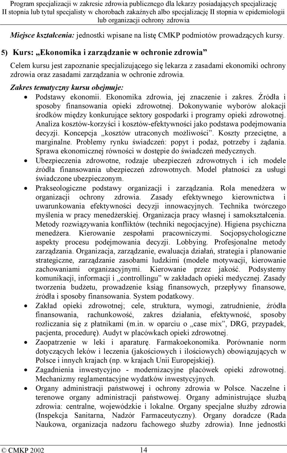 Zakres tematyczny kursu obejmuje: Podstawy ekonomii. Ekonomika zdrowia, jej znaczenie i zakres. Źródła i sposoby finansowania opieki zdrowotnej.