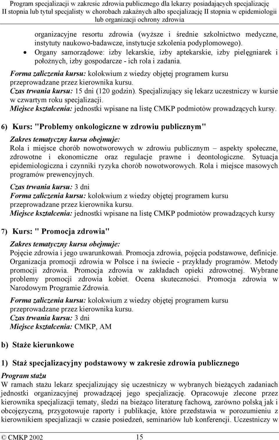 Forma zaliczenia kursu: kolokwium z wiedzy objętej programem kursu przeprowadzane przez kierownika kursu. Czas trwania kursu: 15 dni (120 godzin).