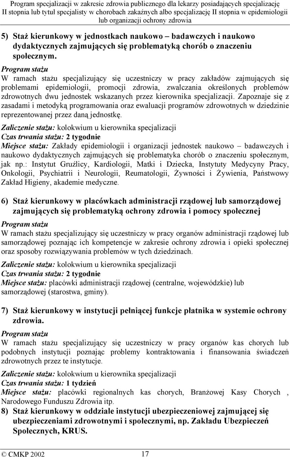 wskazanych przez kierownika specjalizacji. Zapoznaje się z zasadami i metodyką programowania oraz ewaluacji programów zdrowotnych w dziedzinie reprezentowanej przez daną jednostkę.