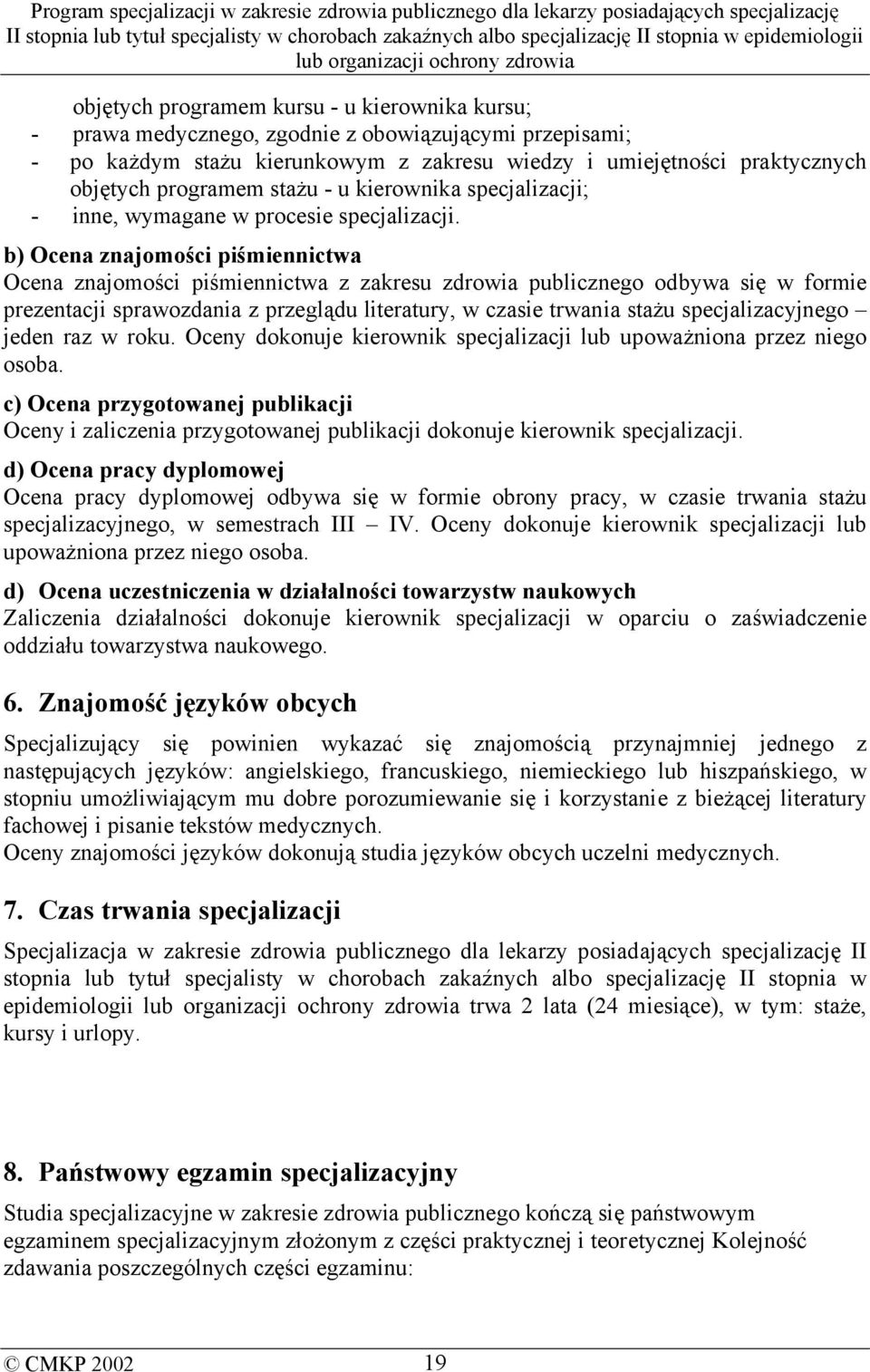 b) Ocena znajomości piśmiennictwa Ocena znajomości piśmiennictwa z zakresu zdrowia publicznego odbywa się w formie prezentacji sprawozdania z przeglądu literatury, w czasie trwania stażu