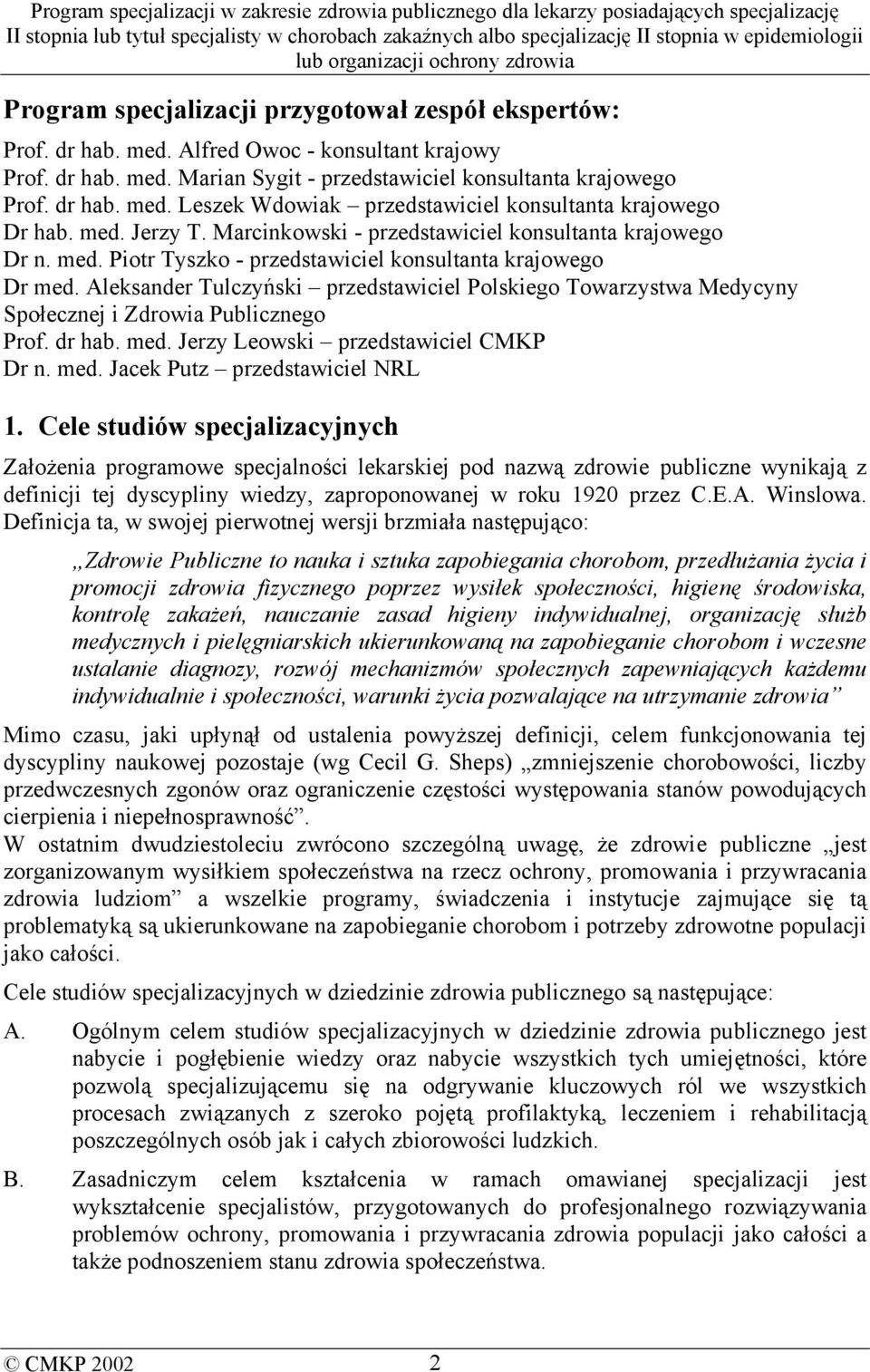 Aleksander Tulczyński przedstawiciel Polskiego Towarzystwa Medycyny Społecznej i Zdrowia Publicznego Prof. dr hab. med. Jerzy Leowski przedstawiciel CMKP Dr n. med. Jacek Putz przedstawiciel NRL 1.