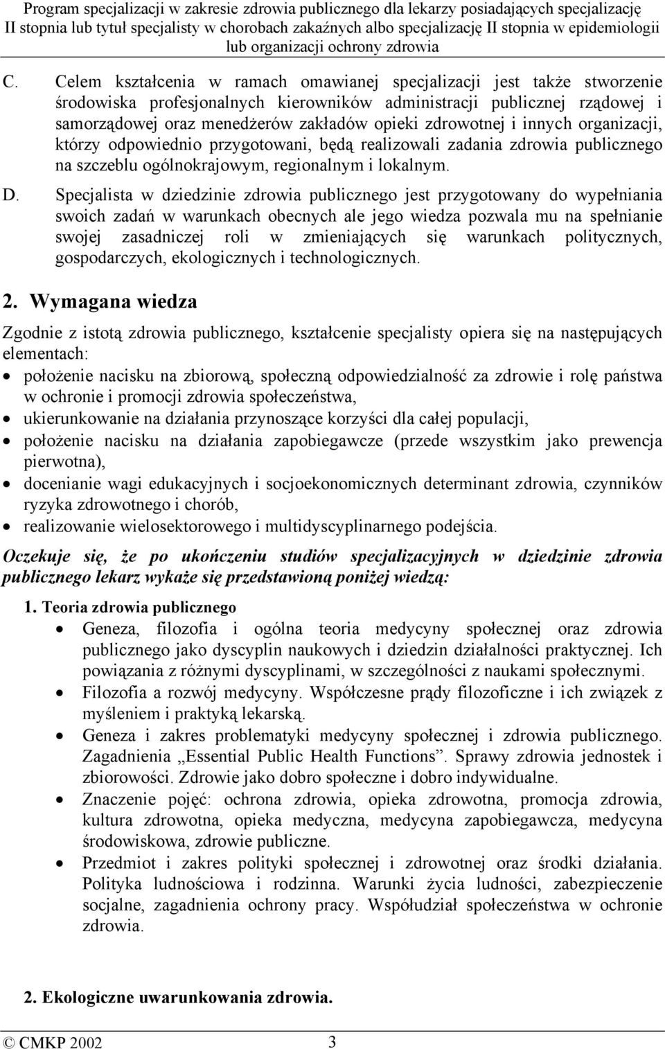 Specjalista w dziedzinie zdrowia publicznego jest przygotowany do wypełniania swoich zadań w warunkach obecnych ale jego wiedza pozwala mu na spełnianie swojej zasadniczej roli w zmieniających się