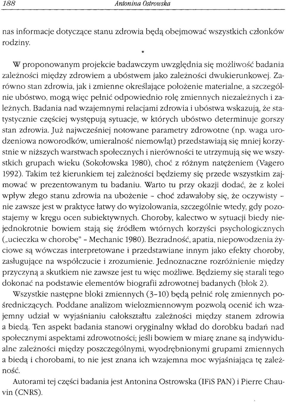 Zarówno stan zdrowia, jak i zmienne określające położenie materialne, a szczególnie ubóstwo, mogą więc pełnić odpowiednio rolę zmiennych niezależnych i zależnych.